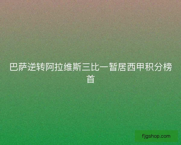 巴萨逆转阿拉维斯三比一暂居西甲积分榜首